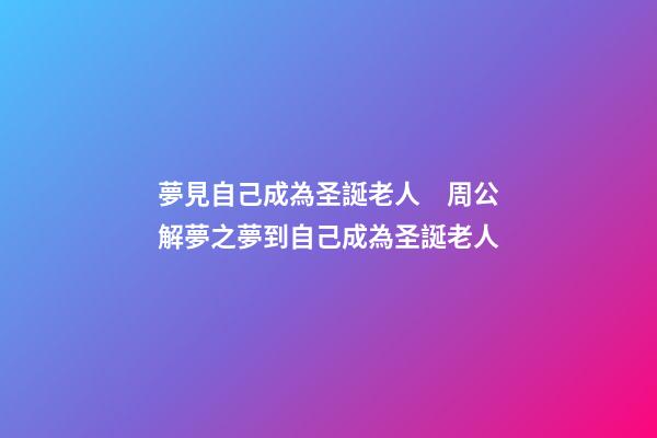 夢見自己成為圣誕老人　周公解夢之夢到自己成為圣誕老人